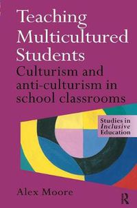 Cover image for Teaching Multicultured Students: Culturalism and Anti-culturalism in the School Classroom