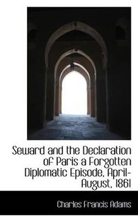 Cover image for Seward and the Declaration of Paris a Forgotten Diplomatic Episode, April-August, 1861