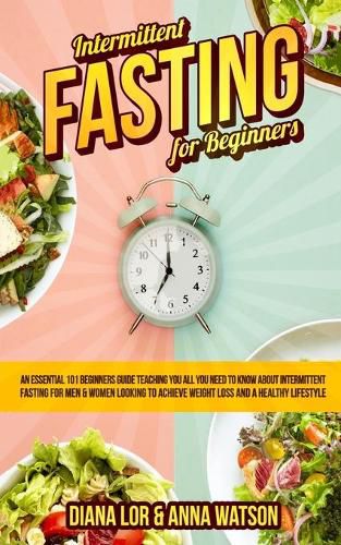 Cover image for Intermittent Fasting For Beginners: An Essential 101 Beginners Guide Teaching You All You Need To Know About Intermittent Fasting For Men & Women Looking To Achieve Weight Loss And A Healthy Lifestyle