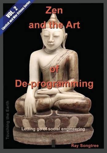 Zen and the Art of Deprogramming (Vol. 2, Lipstick and War Crimes Series): Letting go of social engineering