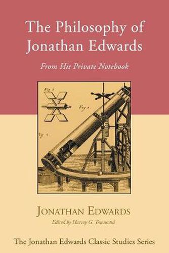 The Philosophy of Jonathan Edwards: From His Private Notebook