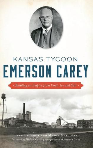 Cover image for Kansas Tycoon Emerson Carey: Building an Empire from Coal, Ice and Salt