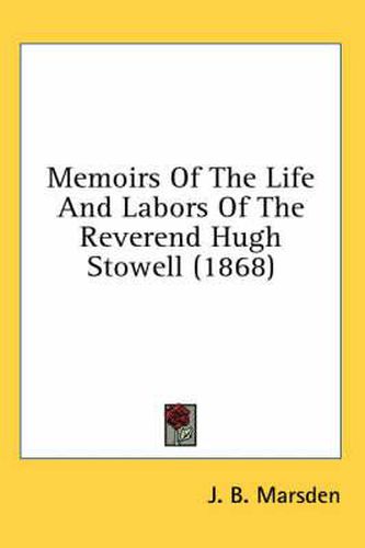 Cover image for Memoirs of the Life and Labors of the Reverend Hugh Stowell (1868)
