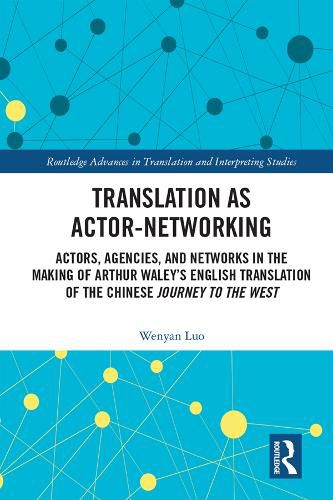 Cover image for Translation as Actor-Networking: Actors, Agencies, and Networks in the Making of Arthur Waley's English Translation of the Chinese Journey to the West