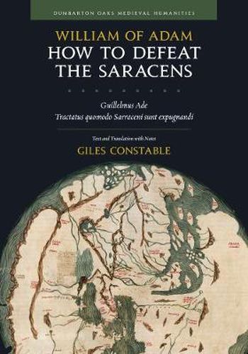 Cover image for How to Defeat the Saracens: Guillelmus Ade, Tractatus quomodo Sarraceni sunt expugnandi; Text and Translation with Notes