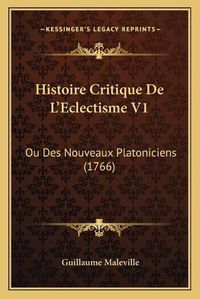 Cover image for Histoire Critique de L'Eclectisme V1: Ou Des Nouveaux Platoniciens (1766)