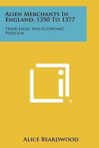 Cover image for Alien Merchants in England, 1350 to 1377: Their Legal and Economic Position