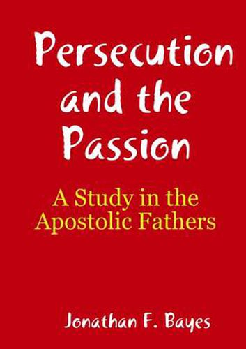 Persecution and the Passion: A Study in the Apostolic Fathers