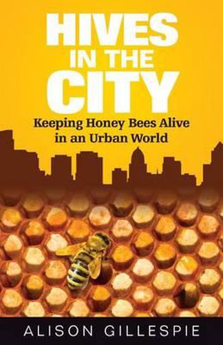 Cover image for Hives in the City: Keeping Honey Bees Alive in an Urban World