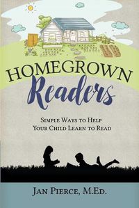 Cover image for Homegrown Readers: Simple Ways To Help Your Child Learn to Read