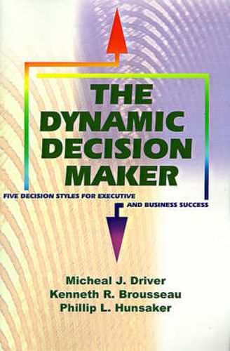 The Dynamic Decision Maker: Five Decision Styles for Executive and Business Success