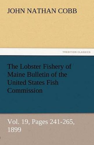 Cover image for The Lobster Fishery of Maine Bulletin of the United States Fish Commission, Vol. 19, Pages 241-265, 1899