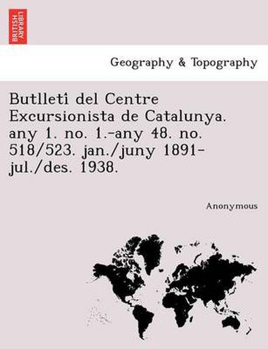 Butlleti del Centre Excursionista de Catalunya. Any 1. No. 1.-Any 48. No. 518/523. Jan./Juny 1891-Jul./Des. 1938.