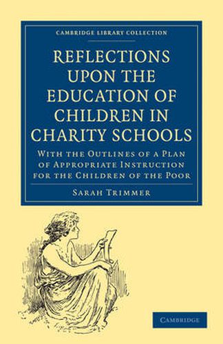 Reflections upon the Education of Children in Charity Schools: With the Outlines of a Plan of Appropriate Instruction for the Children of the Poor