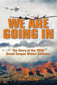 Cover image for We Are Going in: The Story of 1956 Grand Canyon Midair Collision
