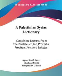 Cover image for A Palestinian Syriac Lectionary: Containing Lessons from the Pentateuch, Job, Proverbs, Prophets, Acts and Epistles