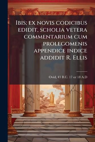Cover image for Ibis; ex novis codicibus edidit, scholia vetera commentarium cum prolegomenis appendice indice addidit R. Ellis