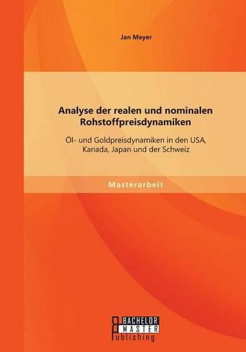 Cover image for Analyse der realen und nominalen Rohstoffpreisdynamiken: OEl- und Goldpreisdynamiken in den USA, Kanada, Japan und der Schweiz