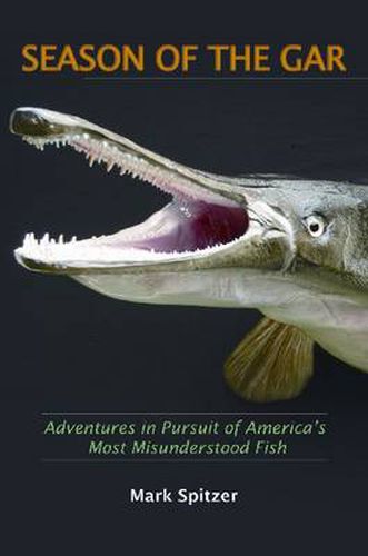 Cover image for Season of the Gar: Adventures in Pursuit of America's Most Misunderstood Fish