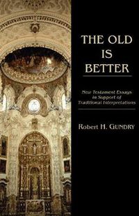 Cover image for The Old Is Better: New Testament Essays in Support of Traditional Interpretations