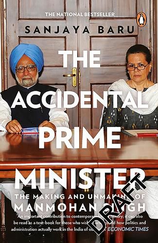 Cover image for The Accidental Prime Minister: The Making and Unmaking of Manmohan Singh