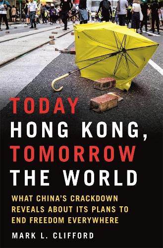 Today Hong Kong, Tomorrow the World: What China's Crackdown Reveals about Its Plans to End Freedom Everywhere