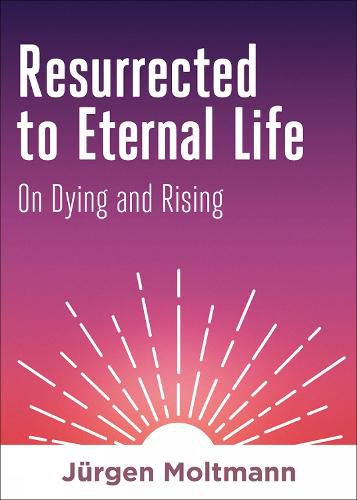 Cover image for Resurrected to Eternal Life: On Dying and Rising