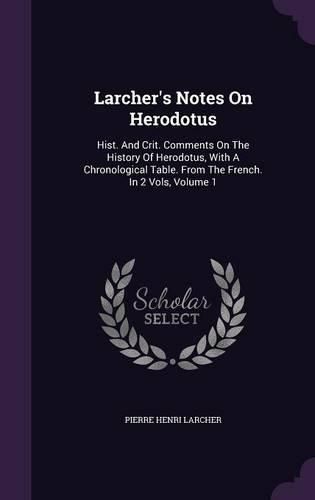 Cover image for Larcher's Notes on Herodotus: Hist. and Crit. Comments on the History of Herodotus, with a Chronological Table. from the French. in 2 Vols, Volume 1