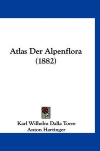 Cover image for Atlas Der Alpenflora (1882)