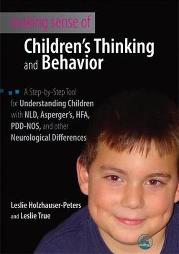 Cover image for Making Sense of Children's Thinking and Behavior: A Step-by-Step Tool for Understanding Children with NLD, Asperger's, HFA, PDD-NOS, and other Neurological Differences