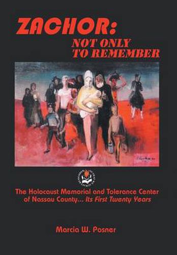 Cover image for Zachor: Not Only to Remember: The Holocaust Memorial and Tolerance Center of Nassau County... Its First Twenty Years