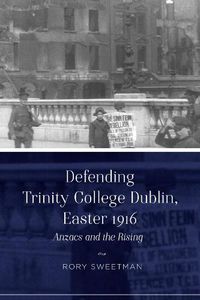 Cover image for Defending Trinity College Dublin, Easter 1916: Anzacs and the Rising