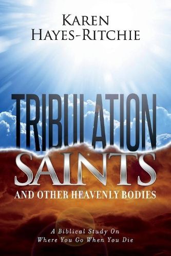 Cover image for Tribulation Saints and Other Heavenly Bodies: A Biblical Study On Where You Go When You Die