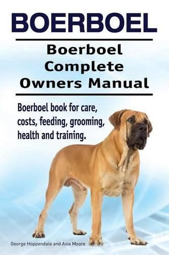 Cover image for Boerboel. Boerboel Complete Owners Manual. Boerboel book for care, costs, feeding, grooming, health and training.