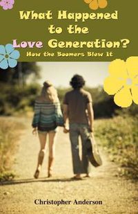 Cover image for What Happened to the Love Generation?: How the Boomers Blew It