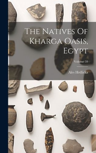 Cover image for The Natives Of Kharga Oasis, Egypt; Volume 59