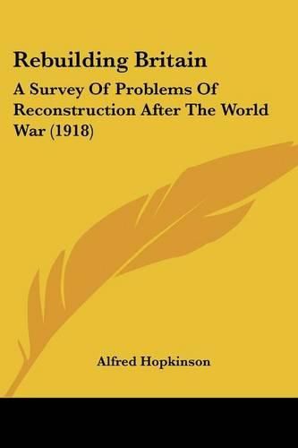 Cover image for Rebuilding Britain: A Survey of Problems of Reconstruction After the World War (1918)