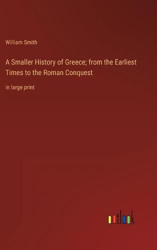 Cover image for A Smaller History of Greece; from the Earliest Times to the Roman Conquest