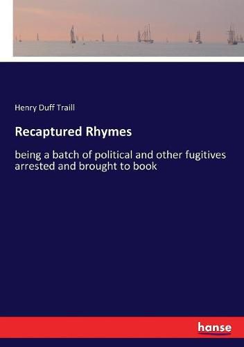 Cover image for Recaptured Rhymes: being a batch of political and other fugitives arrested and brought to book