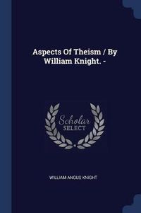 Cover image for Aspects of Theism / By William Knight. -