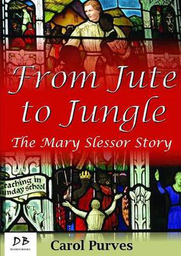 Cover image for From Jute to Jungle: The Mary Slessor Story