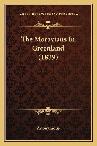 Cover image for The Moravians in Greenland (1839) the Moravians in Greenland (1839)