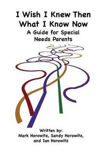 Cover image for I Wish I Knew Then What I Know Now: A Guide for Special Needs Parents