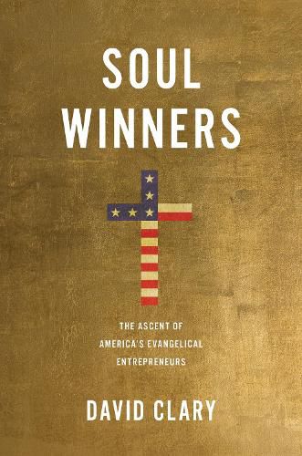 Cover image for Soul Winners: The Ascent of America's Evangelical Entrepreneurs