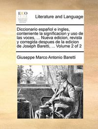 Cover image for Diccionario Espaol E Ingles, Conteniente La Significacion y USO de Las Voces, ... Nueva Edicion, Revista y Corregida Despues de La Edicion de Joseph Baretti, ... Volume 2 of 2