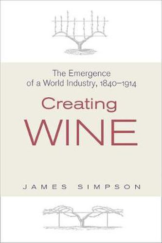 Cover image for Creating Wine: The Emergence of a World Industry, 1840-1914