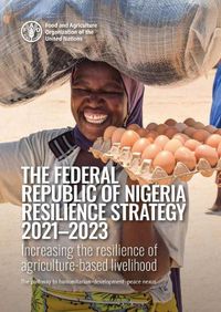 Cover image for The Federal Republic of Nigeria resilience strategy 2021-2023: increasing the resilience of agriculture-based livelihood, the pathway to humanitarian-development-peace nexus