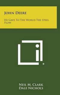 Cover image for John Deere: He Gave to the World the Steel Plow