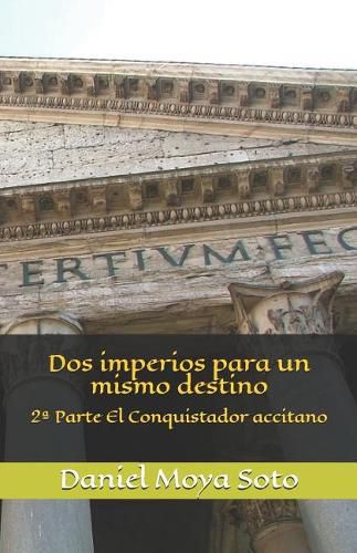 Cover image for DOS Imperios Para Un Mismo Destino: 2a Parte El Conquistador Accitano