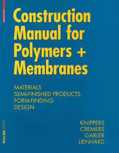 Cover image for Construction Manual for Polymers + Membranes: Materials, Semi-finished Products, Form Finding, Design